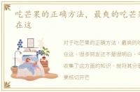 吃芒果的正确方法，最爽的吃芒果方法都在这