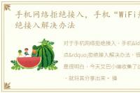 手机网络拒绝接入，手机“WiFi热点”拒绝接入解决办法