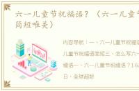 六一儿童节祝福语？（六一儿童节祝福语简短唯美）
