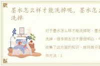 墨水怎么样才能洗掉呢，墨水怎么样才能洗掉