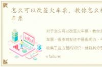 怎么可以改签火车票，教你怎么样改签火车票