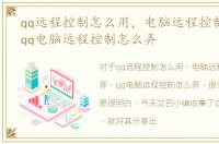 qq远程控制怎么用，电脑远程控制怎么弄，qq电脑远程控制怎么弄