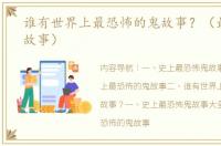 谁有世界上最恐怖的鬼故事？（最恐怖鬼故事）