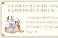 百度网盘不用会员如何解压压缩文件呢，百度网盘不用会员如何解压压缩文件