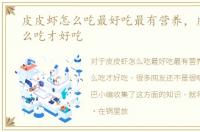 皮皮虾怎么吃最好吃最有营养，皮皮虾怎么吃才好吃
