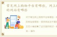 常见网上购物平台有哪些，网上购物常用的网站有哪些