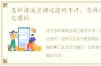 怎样清洗空调过滤网干净，怎样清洗空调过滤网