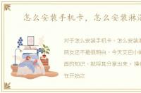 怎么安装手机卡，怎么安装淋浴头