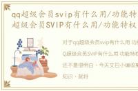qq超级会员svip有什么用/功能特权吗，QQ超级会员SVIP有什么用/功能特权