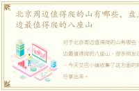 北京周边值得爬的山有哪些，盘点北京周边最值得爬的八座山