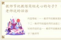 教师节祝教练简短走心的句子？ 教师节对老师说的话语