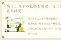 桌子上为啥不能躺着睡觉，为什晚上不能戴银睡觉