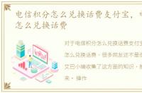 电信积分怎么兑换话费支付宝，电信积分怎么兑换话费