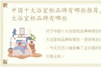 中国十大浴室柜品牌有哪些推荐，中国十大浴室柜品牌有哪些