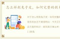 怎么样剥兔子皮，如何完整的剥兔子皮