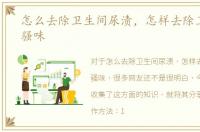 怎么去除卫生间尿渍，怎样去除卫生间尿骚味