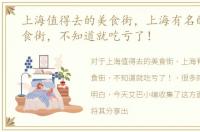 上海值得去的美食街，上海有名的六大美食街，不知道就吃亏了！