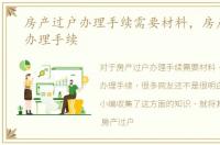 房产过户办理手续需要材料，房产过户的办理手续