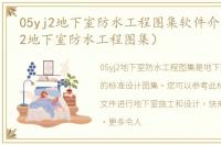 05yj2地下室防水工程图集软件介绍（05yj2地下室防水工程图集）