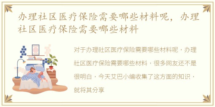 办理社区医疗保险需要哪些材料呢，办理社区医疗保险需要哪些材料
