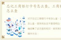 忘记工商银行卡号怎么查，工商银行卡号怎么查