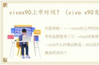 vivox90上市时间？（vivo x90发布会）