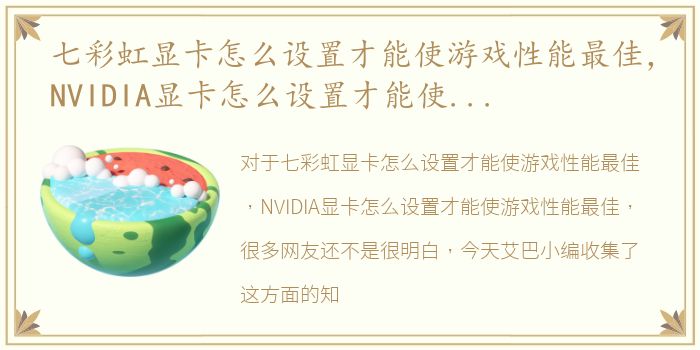 七彩虹显卡怎么设置才能使游戏性能最佳，NVIDIA显卡怎么设置才能使游戏性能最佳