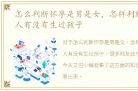 怎么判断怀孕是男是女，怎样判断一个女人有没有生过孩子