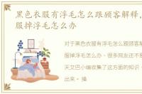 黑色衣服有浮毛怎么跟顾客解释，黑色衣服掉浮毛怎么办