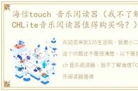 海信touch 音乐阅读器（我不了解海信TOUCHLite音乐阅读器值得购买吗？）