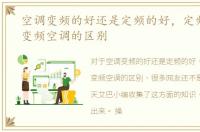 空调变频的好还是定频的好，定频空调和变频空调的区别
