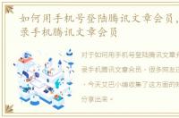 如何用手机号登陆腾讯文章会员，如何登录手机腾讯文章会员