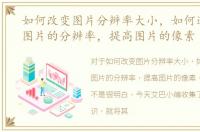 如何改变图片分辨率大小，如何通过改变图片的分辨率，提高图片的像素