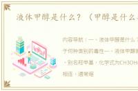 液体甲醇是什么？（甲醇是什么毒性）