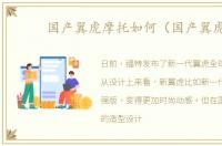 国产翼虎摩托如何（国产翼虎）
