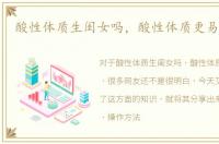 酸性体质生闺女吗，酸性体质更易生女孩