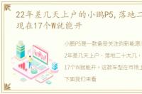 22年差几天上户的小鹏P5,落地二十大几,现在17个W就能开