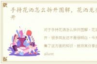 手持花洒怎么拆开图解，花洒龙头怎么拆开
