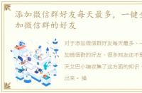 添加微信群好友每天最多，一键全自动添加微信群的好友