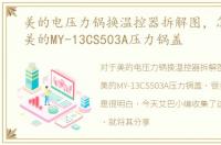 美的电压力锅换温控器拆解图，怎样拆解美的MY-13CS503A压力锅盖