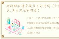 强提醒在静音模式下好用吗（上线静音模式,再也不怕被吓到）