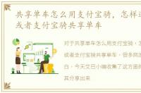 共享单车怎么用支付宝骑，怎样通过微信或者支付宝骑共享单车