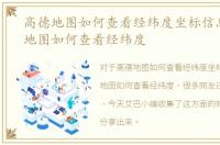 高德地图如何查看经纬度坐标信息，高德地图如何查看经纬度