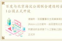百度与北京海淀公园联合建造的全球首个AI公园正式开放