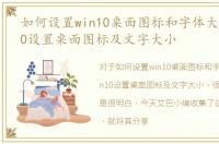 如何设置win10桌面图标和字体大小，win10设置桌面图标及文字大小