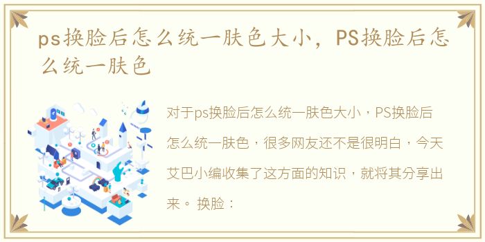 ps换脸后怎么统一肤色大小，PS换脸后怎么统一肤色