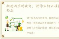 挑选西瓜的诀窍，教你如何正确挑选各种西瓜