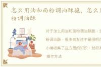 怎么用油和面粉调油酥脆，怎么用油和面粉调油酥