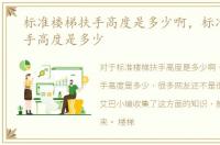 标准楼梯扶手高度是多少啊，标准楼梯扶手高度是多少