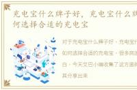 充电宝什么牌子好，充电宝什么牌子好,如何选择合适的充电宝